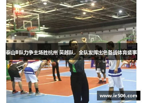 泰山B队力争主场胜杭州 吴越队，全队发挥出色备战体育盛事